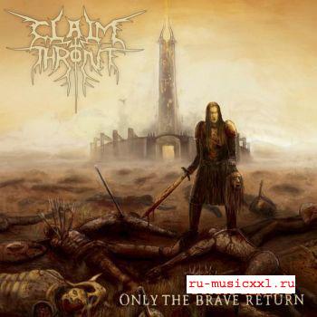 Claim The Throne - Only The Brave Return (2008)